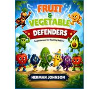 The Fruit & Vegetable Defenders: A Healthy Heroes Adventure For Kids
