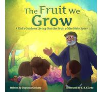 The Fruit We Grow: A Kid's Guide to Living Out the Fruit of the Holy Spirit
