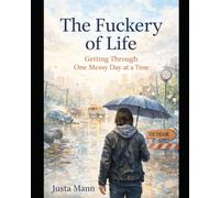 The Fuckery of Life: Getting Through One Messy Day at a Time