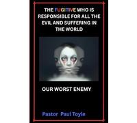 THE FUGITIVE WHO IS RESPONSIBLE FOR ALL THE EVIL AND SUFFERING IN THE WORLD: OUR WORST ENEMY