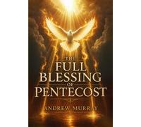 The Full Blessing of Pentecost - The One Thing Every Christian Desperately Needs: Andrew Murray in modern English