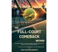 The Full-Court Comeback Method: How Tennis Players Can Finally Heal Right, Rebuild Confidence, and Return to the Court Stronger Than Ever…Even If ... Before or Are Still Playing Through Pain