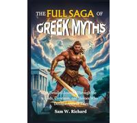 THE FULL SAGA OF GREEK MYTHS: From Chaos to Olympus: A Detailed Journey Through the Gods, Creatures, and Heroes Who Defined Ancient Tales
