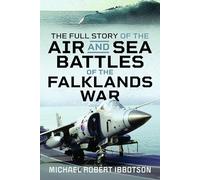 The Full Story of the Air and Sea Battles of the Falklands War