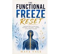 The Functional Freeze Reset: Understand Why You Shut Down, Feel Stuck, or Go Numb - and How to Come Back to Yourself