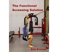 The Functional Screening Solution.: The Ultimate 'Cook Book' Approach to fix Faulty Movement, prevent injury and set a base for performance