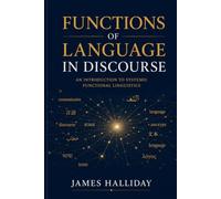 THE FUNCTIONS OF LANGUAGE IN DISCOURSE: How Language Works: A Comprehensive Guide to Communicative Functions, Discourse Roles, and Meaning in Context