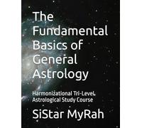 The Fundamental Basics of General Astrology: Harmonizational Tri-Level Astrological Study Course