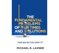 The Fundamental Problems of Our Times and Their Solutions: How Bad do You Want It?