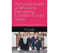 The Fundamentals of Behavioral Interviewing: Concepts & Case Studies: A Practical Guide for Engineering Managers to Hire Smarter