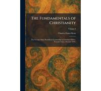 The Fundamentals of Christianity: The George Dana Boardman Lectureship in Christian Ethics ( Founded Anno Domini 1899 )