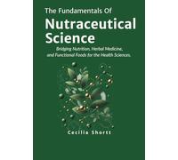 The Fundamentals of Nutraceutical Science: Bridging Nutrition, Herbal Medicine, and Functional Foods for the Health Sciences.