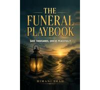 The Funeral Playbook: The First 72 hours: Save Thousands, Grieve Peacefully