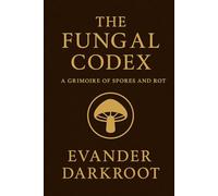The Fungal Codex: A Grimoire of Spores and Rot