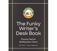 The Funky Writer's Desk Book: Practical Tools for Building Better Stories