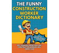 The Funny Construction Worker Dictionary: A Funny Jobsite Humor Book for Construction Workers Packed with Relatable Terms, Tools, and Everyday Work Moments