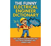 THE FUNNY ELECTRICAL ENGINEER DICTIONARY: A Sarcastic Engineering Humor Book with 300+ Funny Definitions - The Ultimate Electrical Engineer Gift for Nerds, Geeks, Students and Coworkers