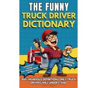 The Funny Truck Driver Dictionary: A Funny Truck Driver Humor Gift Book Packed with 300+ Trucker Definitions, Long-Haul Anecdotes and CDL Humor