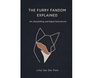 The Furry Fandom: Art, Storytelling, and Digital Subcultures: A Comprehensive Guide