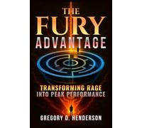 THE FURY ADVANTAGE: TRANSFORMING RAGE INTO PEAK PERFORMANCE