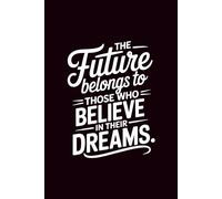 The Future belongs to Those Who Believe in their Dreams.