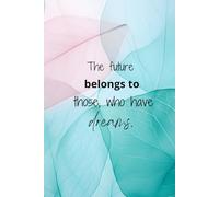 The Future Belongs to Those Who Have Dreams: 6x9 Lined Notebook with 120 Pages, Soft Nature Photography Cover with Glossy Finish, Motivational Quote Journal for Women, Teens, and Office Use