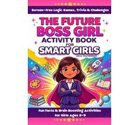 The Future Boss Girl Activity Book for Smart Girls: Screen-Free Logic Games, Trivia & Challenges with Fun Facts and Brain-Boosting Activities for Girls Ages 5-9, Gift for Little Girls