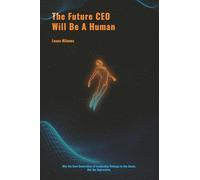 The Future CEO Will Be a Human: Why the Next Generation of Leadership Belongs to the Intact, Not the Impressive