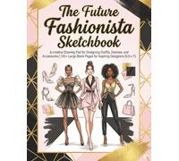 The Future Fashionista Sketchbook: A creative Drawing Pad for Designing Outfits, Dresses, and Accessories | 100+ Large Blank Pages for Aspiring Designers (8.5 x 11)