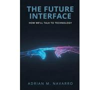 The Future Interface: How We'll Talk to Technology