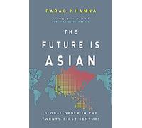 The Future Is Asian: Global Order in the Twenty-First Century