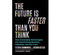 The Future Is Faster Than You Think: How Converging Technologies Are Transforming Business, Industries, and Our Lives