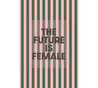 The Future is Female: Empowering Notebook for Strong Women and Girls | Feminist Journal for Daily Notes, Ideas, or Goals | Great Gift for Teens, Friends and Boss Babes