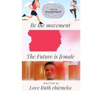 THE FUTURE IS FEMALE: Join the movement - Be the movement