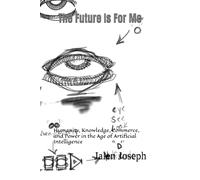 The Future Is For Me: Humanity, Knowledge, Commerce, and Power in the Age of Artificial Intelligence