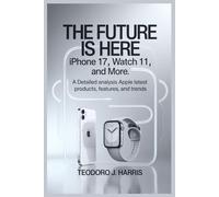 THE FUTURE IS HERE: iphone 17, Watch 11, and More: A Detailed Analysis Apple Latest Products, Features and Trends