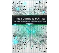 The Future is Matrix: AI, Virtual Worlds, and the Quest for Freedom: Micro Book - A25