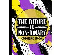 The Future Is Non Binary Coloring Book: 30 Funny, Inspirational and Relatable Quotes | Gifts For Nonbinary People