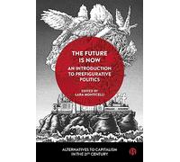 The Future Is Now: An Introduction to Prefigurative Politics
