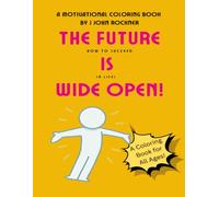 The Future Is Wide Open: How to Succeed in Life!