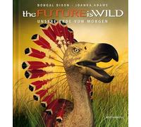 the Future is Wild: Unsere Erde von Morgen