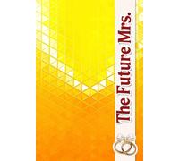 The Future Mrs.: An Inspiring Journey Through Wedding Details, Timelines, and Moments That Matter Most as You Step into Your New Life Together