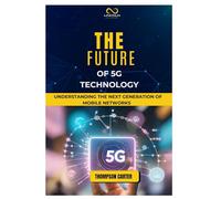 THE FUTURE OF 5G TECHNOLOGY: Understanding the Next Generation of Mobile Networks