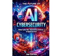The Future of AI Cybersecurity: Global Cyber War, Autonomous Defense & Digital Survival: 10