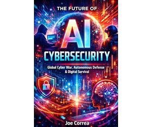The Future of AI Cybersecurity: Global Cyber War, Autonomous Defense & Digital Survival: 10