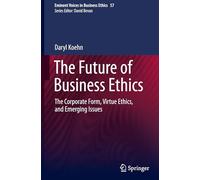 The Future of Business Ethics: The Corporate Form, Virtue Ethics, and Emerging Issues