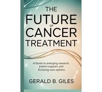 The Future of Cancer Treatment: A Guide to Emerging Research, Patient Support, and Evolving Care Options