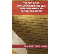 THE FUTURE OF CONSERVATISM IN THE USA : AN INDIAN-AMERICAN REPUBLICAN VISION