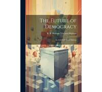 The Future of Democracy; an Address by Lord Haldane (Tascabile)