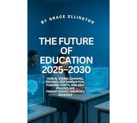 The Future of Education 2025-2030: How AI, STEAM Learning, Technology Innovation, Funding Shifts, and New Policies Are Transforming America’s Schools